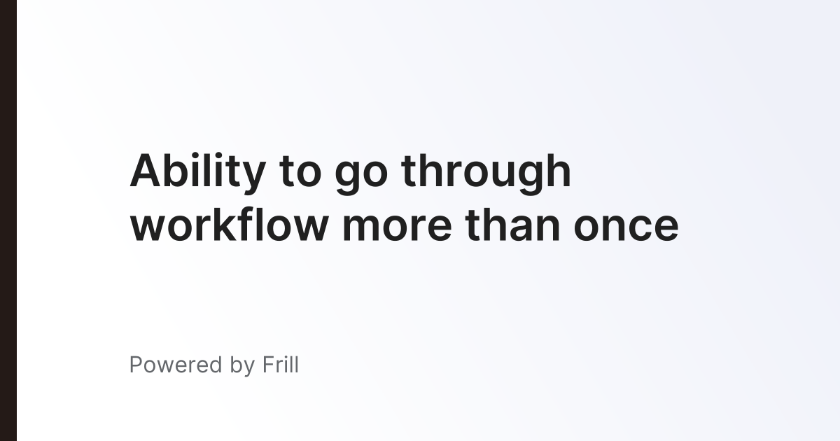 Ability to go through workflow more than once Frill.co