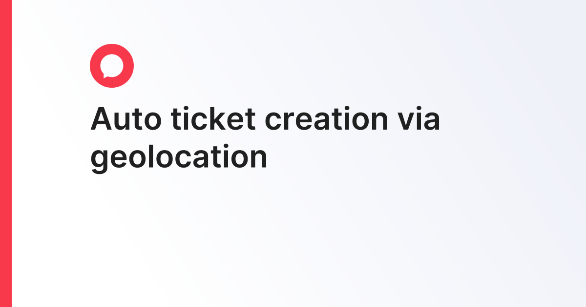 Auto ticket creation via geolocation
