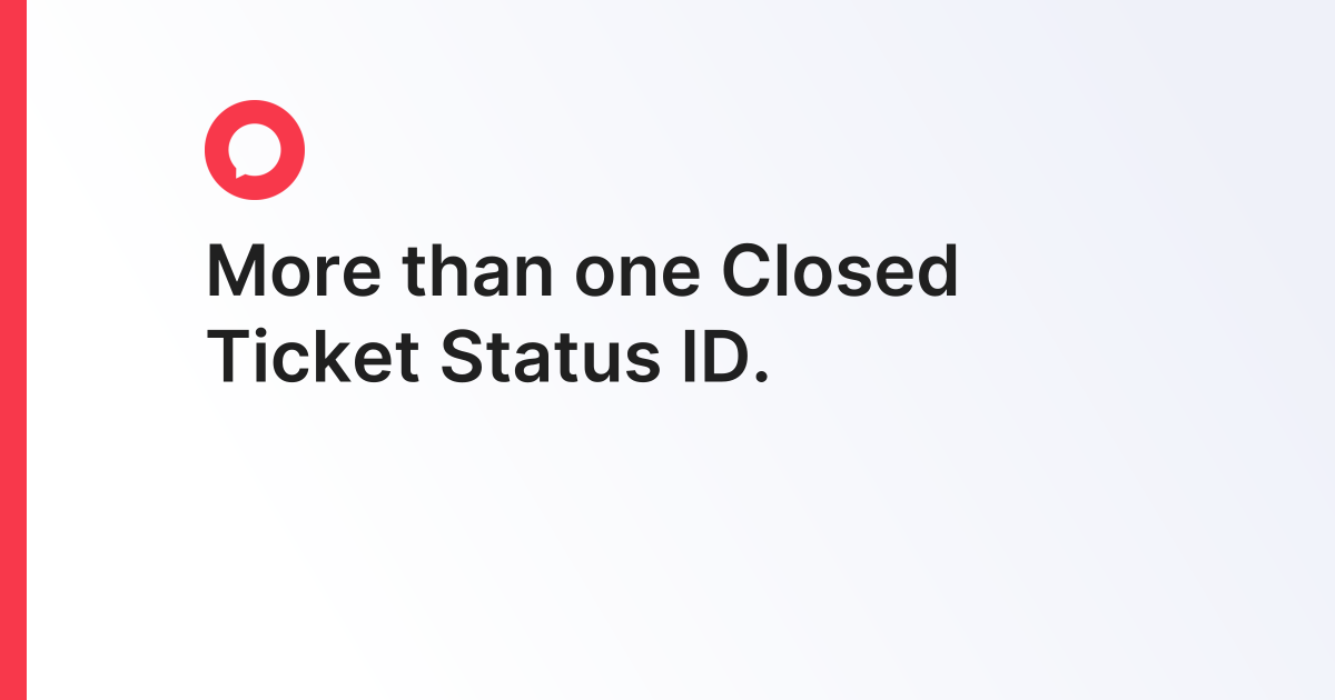More than one Closed Ticket Status ID.