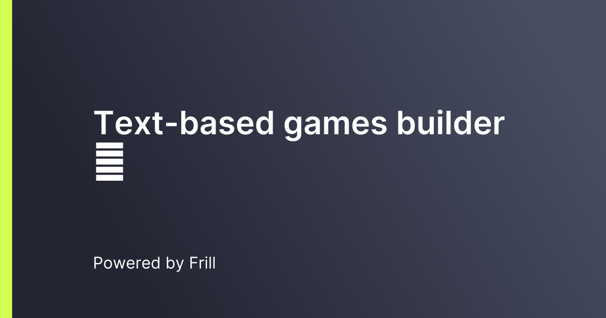 Text-based games builder 🎮 | Frill.co