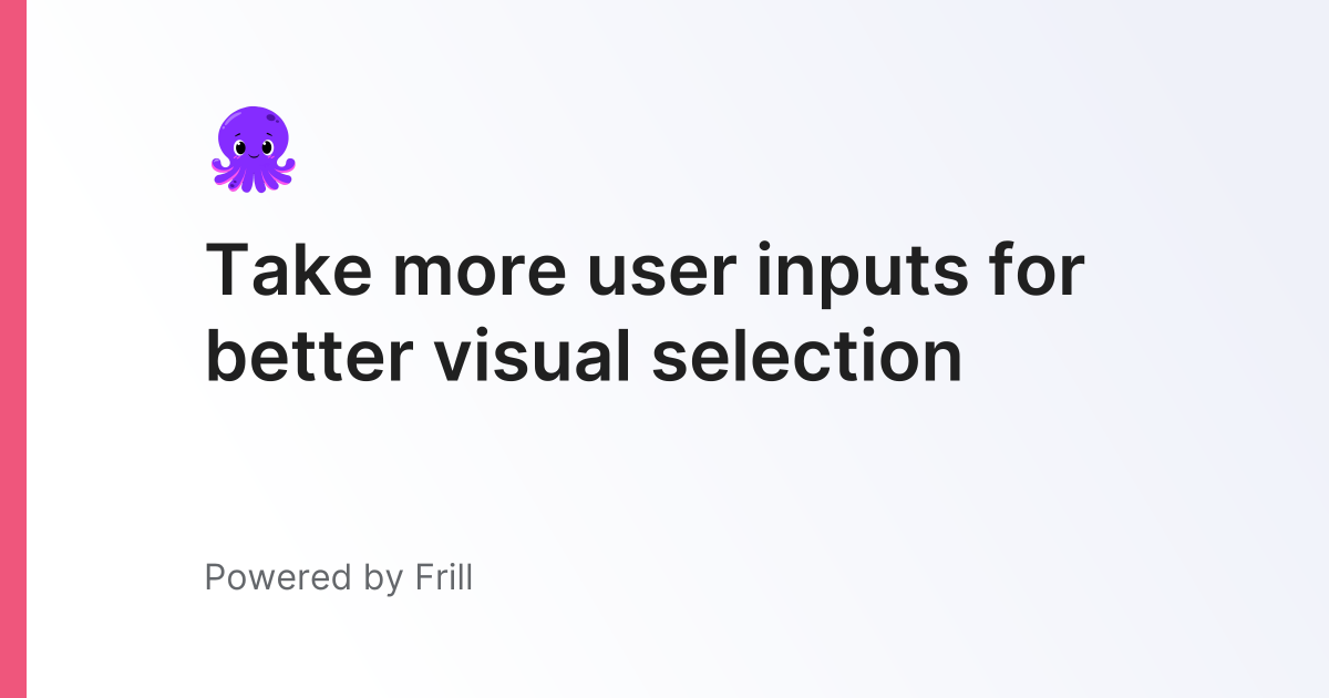 Take more user inputs for better visual selection | Frill.co